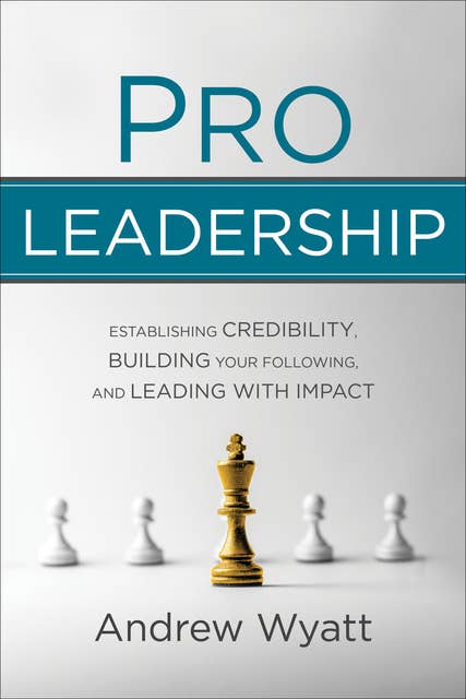 Pro Leadership: Establishing Credibility, Building Your Following, and Leading with Impact