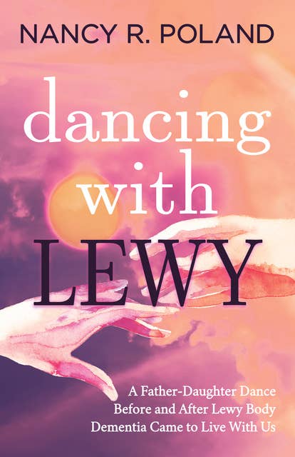 Dancing with Lewy: A Father-Daughter Dance, Before and After Lewy Body Dementia Came to Live With Us