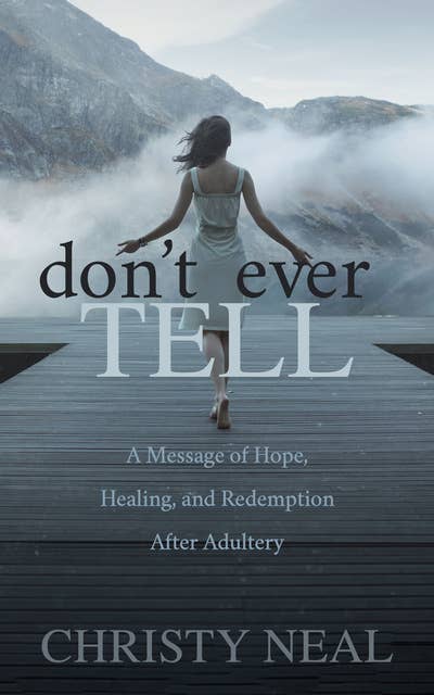 Don't Ever Tell: A Message of Hope, Healing, and Redemption After Adultery
