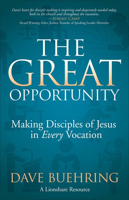 The Great Opportunity: Making Disciples of Jesus in Every Vocation