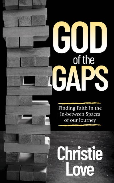 God of the Gaps: Finding Faith in the In-between Spaces of our Journey