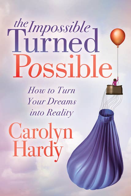 The Impossible Turned Possible: How to Turn Your Dreams into Reality