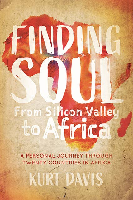 Finding Soul, From Silicon Valley to Africa: A Travel Memoir and Personal Journey Through 19 Countries in Africa: A Personal Journey Through Twenty Countries in Africa