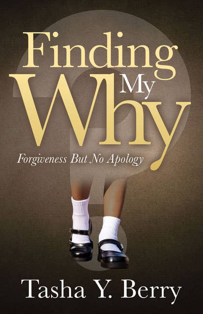 Finding My Why: Forgiveness But No Apology