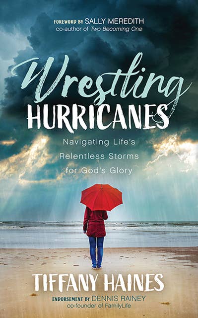 Wrestling Hurricanes: Navigating Life's Relentless Storms for God's Glory