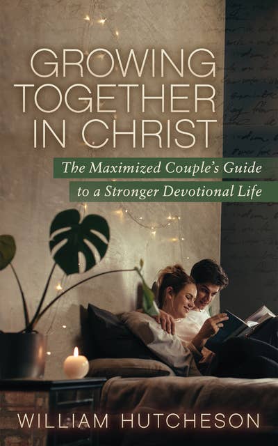 Growing Together in Christ: The Maximized Couples' Guide to a Stronger Devotional Life