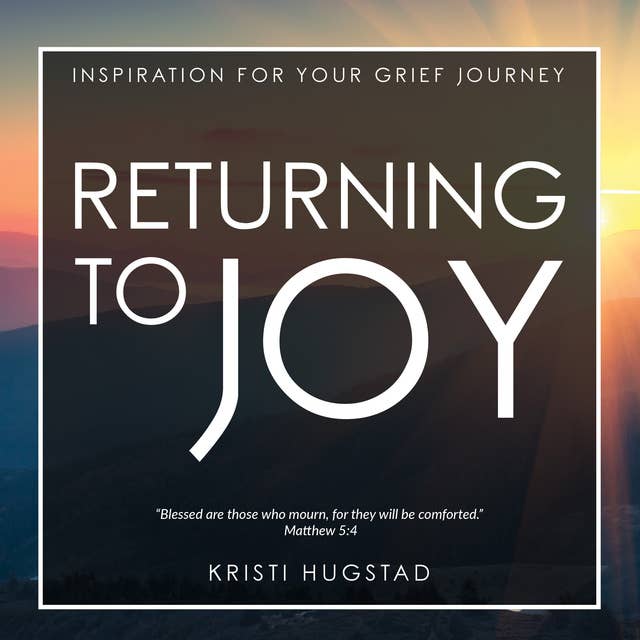 Returning to Joy: Inspiration for Grieving the Loss of a Loved One