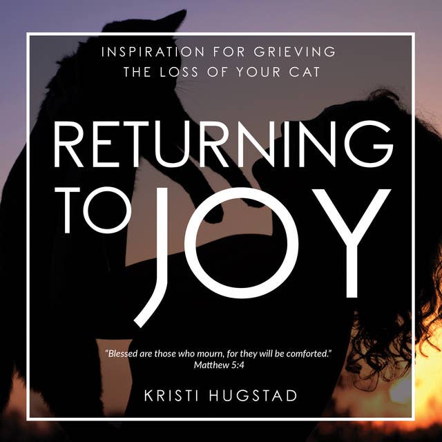 Returning to Joy: Inspiration for Grieving the Loss of Your Cat