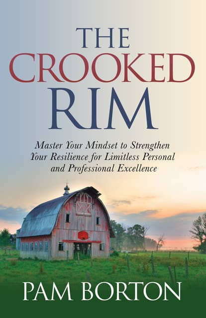 The Crooked Rim: Master Your Mindset to Strengthen Your Resilience for Limitless Personal and Professional Excellence