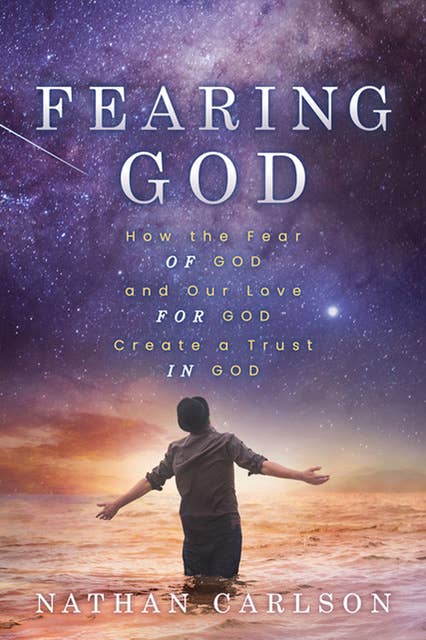 Fearing God: How the Fear of God and Our Love for God Create a Trust in God