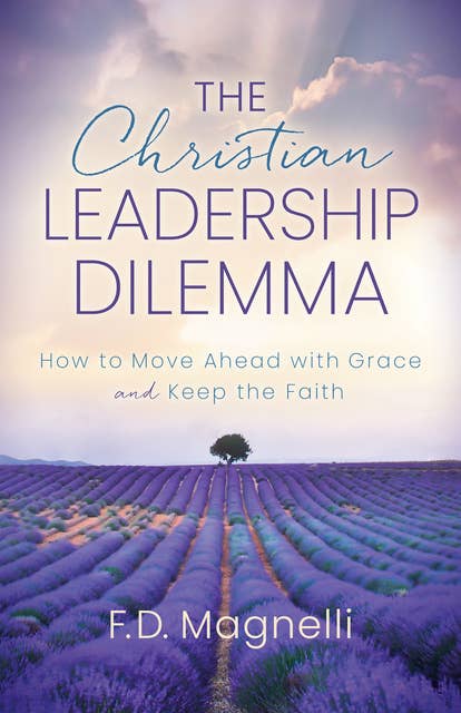 The Christian Leadership Dilemma: How to Move Ahead with Grace and Keep the Faith