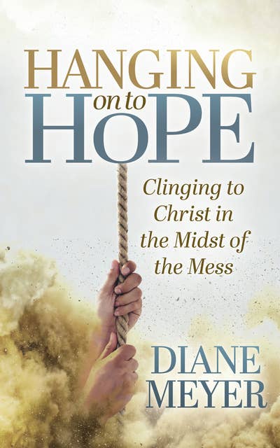 Hanging onto Hope: Clinging to Christ in the Midst of the Mess