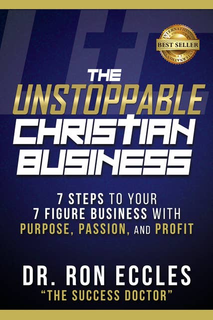 The Unstoppable Christian Business: Seven Steps to Your Seven-Figure Business with Purpose, Passion, and Profit