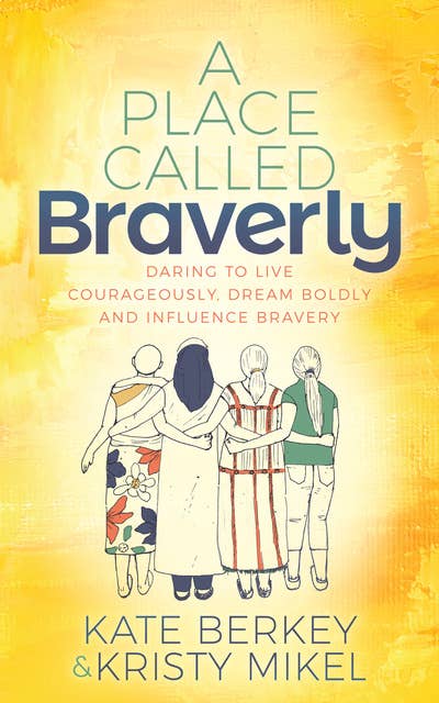 A Place Called Braverly: Daring to Live Courageously, Dream Boldly and Influence Bravery