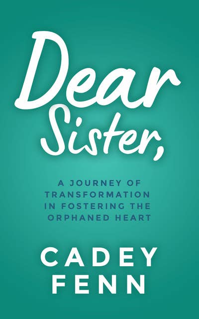 Dear Sister: A Journey of Transformation in Fostering the Orphaned Heart