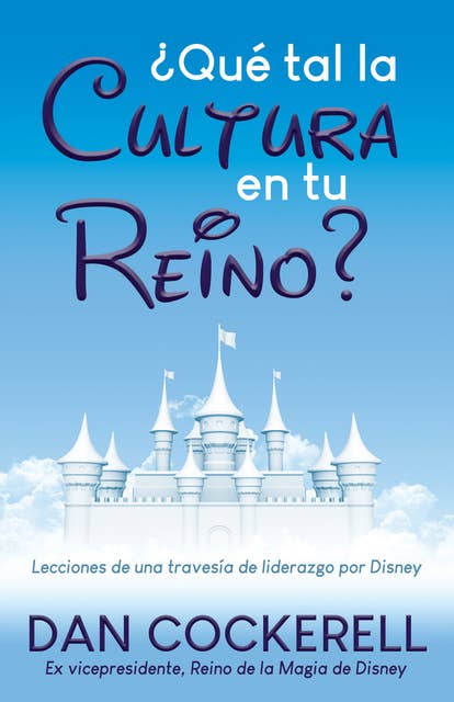 ¿Qué tal la Cultura en tu Reino?: Lecciones de una travesía de liderazgo por Disney