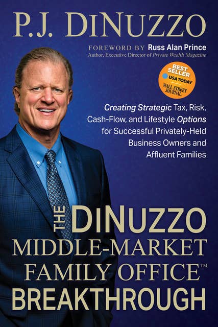 The DiNuzzo “Middle-Market Family Office” Breakthrough: Creating Strategic Tax, Risk, Cash-Flow, and Lifestyle Options for Successful Privately-Held Business Owners and Affluent Families