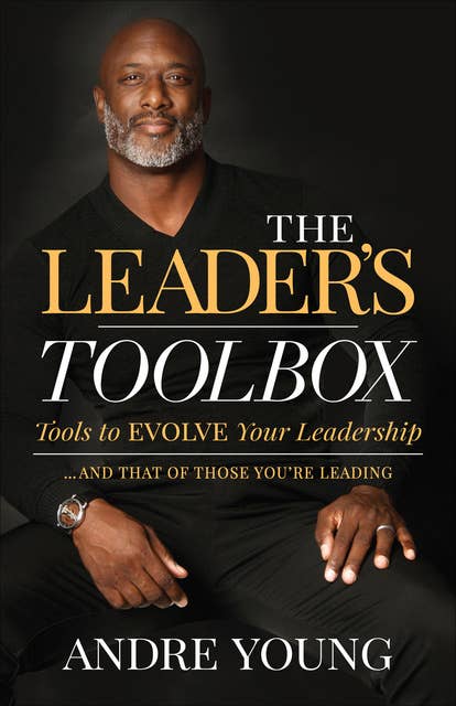 The Leader's Toolbox: Tools to EVOLVE Your Leadership … and That of Those You're Leading
