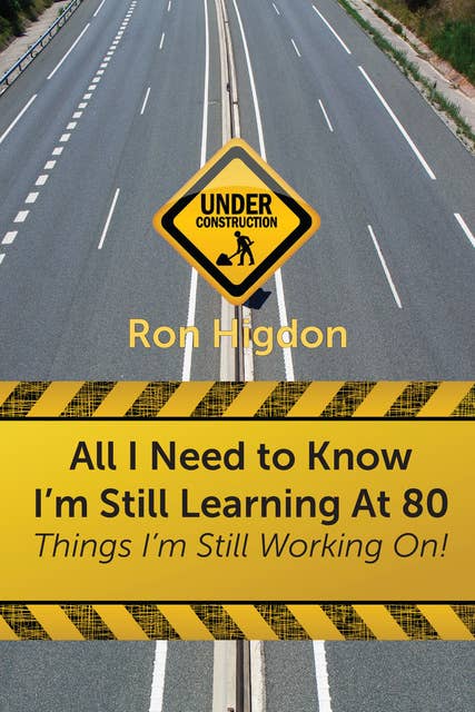 All I Need to Know I'm Still Learning at 80: Things I'm Still Working On