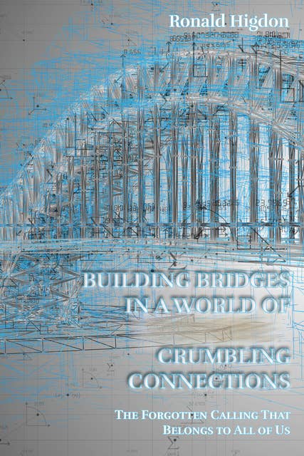 Building Bridges in a World of Crumbling Connections: The Forgotten Calling That Belongs to All of Us