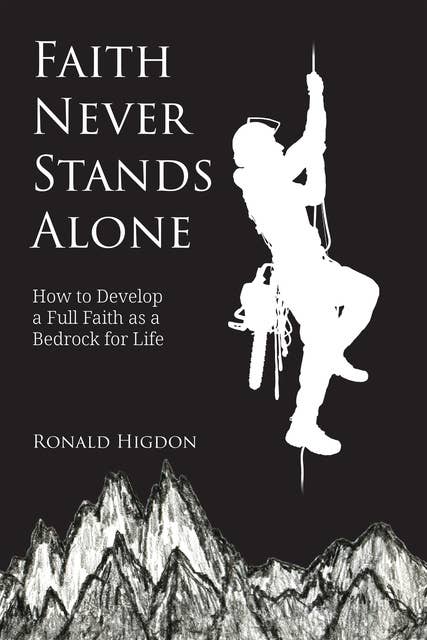 Faith Never Stands Alone: How to Develop a Full Faith as a Bedrock for Life