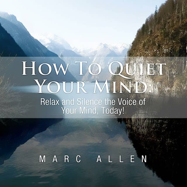 How to Quiet Your Mind: Relax and Silence the Voice of Your Mind Today! - A Beginner's Guide