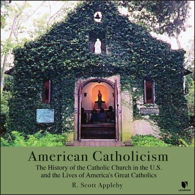 American Catholicism: The History and the Catholic Church in the U.S. and the Lives of American’s Great Catholics