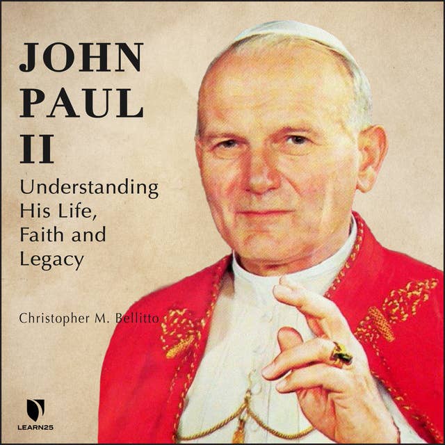 John Paul II: How to Understand His Life, Faith and Legacy