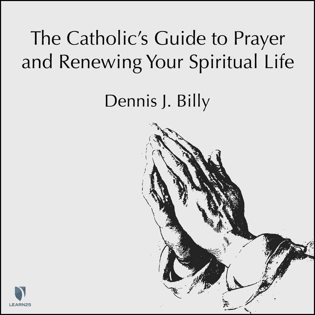 The Catholic's Guide to Prayer and Renewing Your Spiritual Life