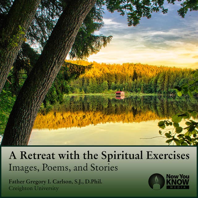 A Retreat with the Spiritual Exercises: Images, Poems, and Stories