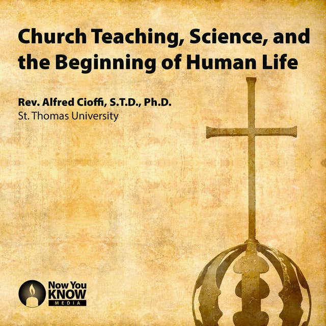Church Teaching, Science, and the Beginning of Human Life