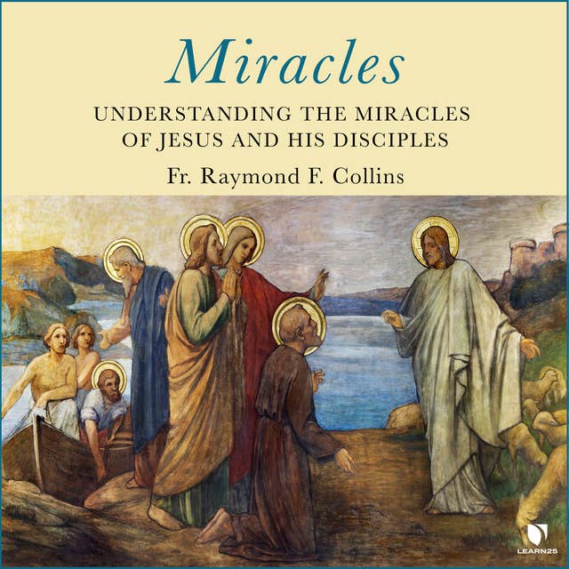 Miracles: Understanding the Miracles of Jesus and His Disciples