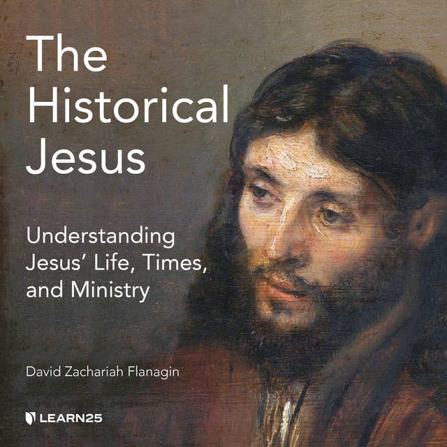 The Historical Jesus: Understanding Jesus' Life, Times, and Ministry