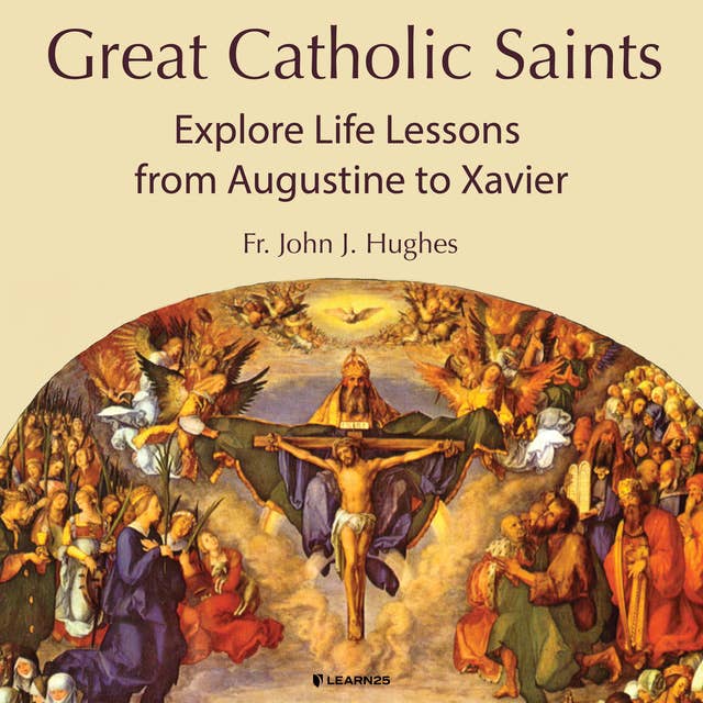 Great Catholic Saints: Explore Life Lessons from Augustine to Xavier