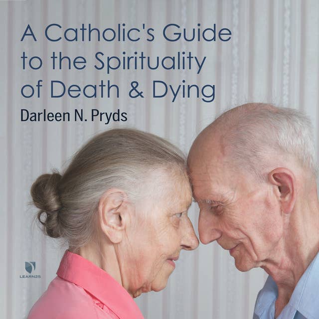 A Catholic's Guide to the Spirituality of Death and Dying