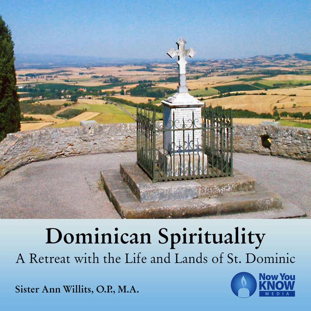 Dominican Spirituality: A Retreat with the Life and Lands of St. Dominic