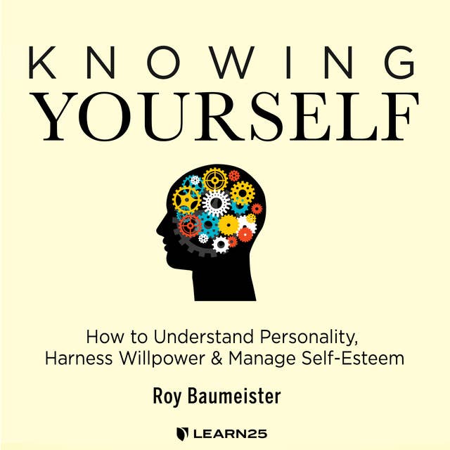 Knowing Yourself: How to Understand Personality, Harness Willpower, and Manage Self-Esteem