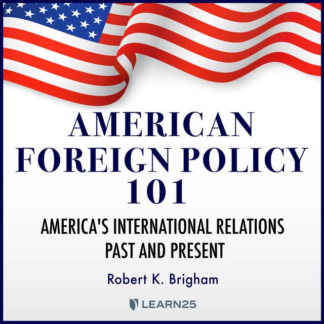 American Foreign Policy 101: America's International Relations Past and Present