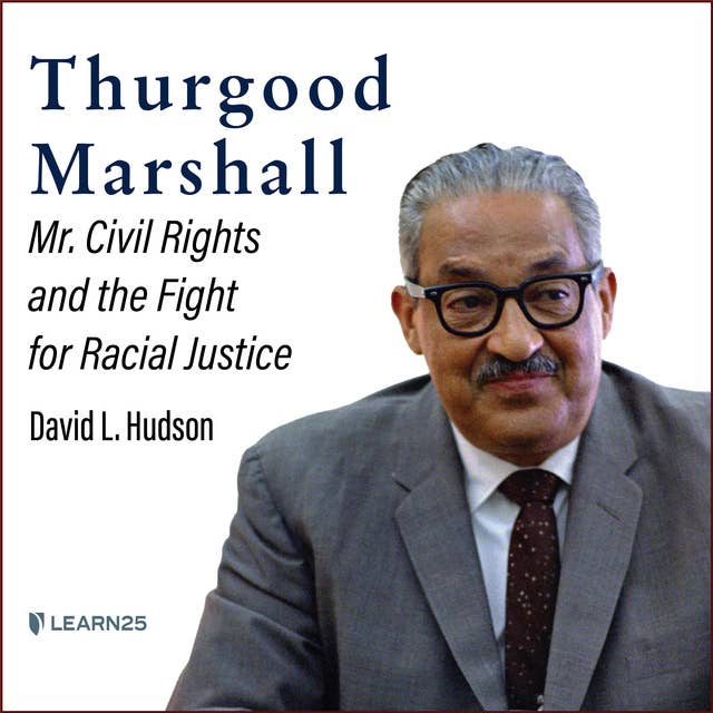 Thurgood Marshall: “Mr. Civil Rights” and the Fight for Racial Justice
