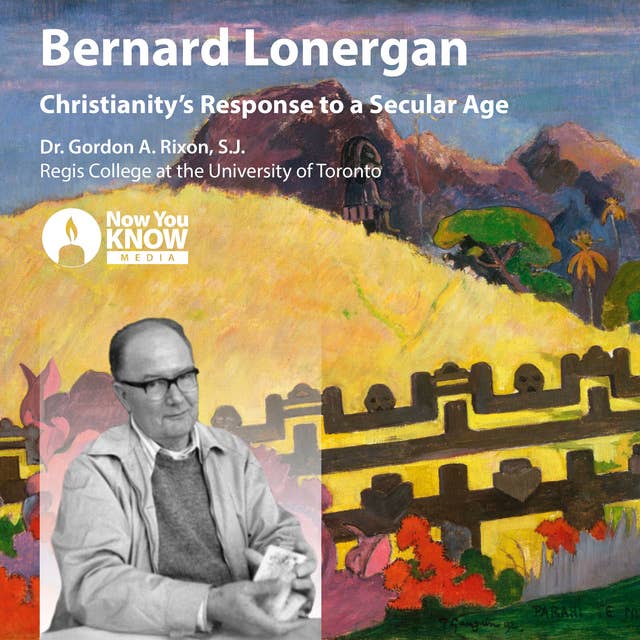 Bernard Lonergan: Christianity’s Response to a Secular Age
