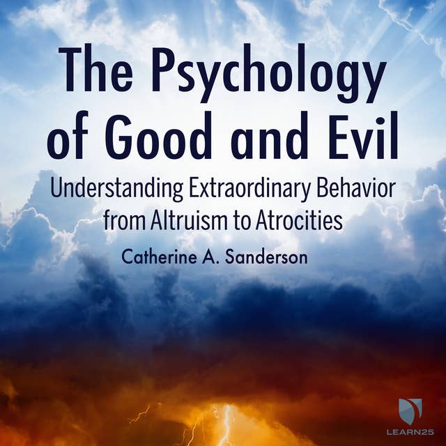 The Psychology of Good and Evil: Understanding Extraordinary Behavior from Altruism to Atrocities