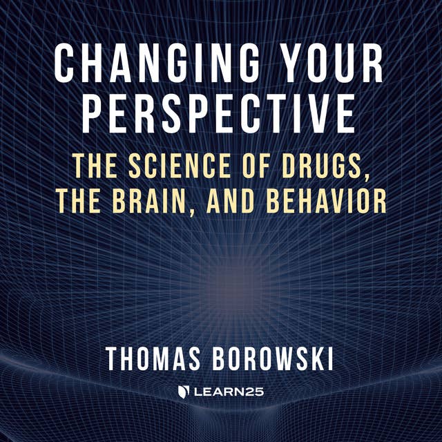 Changing Your Perspective: The Science of Drugs, the Brain, and Behavior