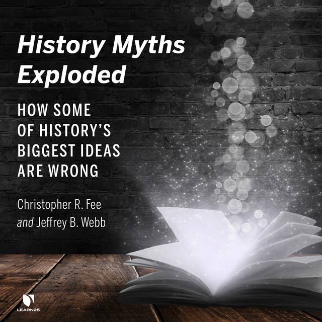History Myths Exploded: How Some of the History’s Biggest Ideas are Wrong