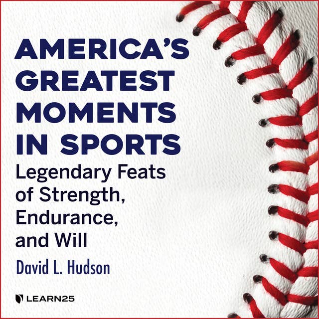 America’s Greatest Moments in Sports: Legendary Feats of Strength, Endurance, and Will