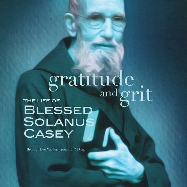 Gratitude and Grit: The Life of Blessed Solanus Casey