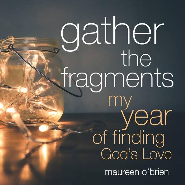Gather the Fragments: My Year of Finding God's Love