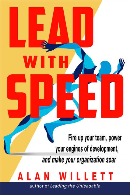 Lead with Speed: Fire Up Your Team, Power Your Engines of Development, and Make Your Organization Soar