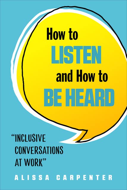 How to Listen and How to Be Heard: Inclusive Conversations at Work