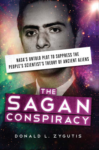 The Sagan Conspiracy: NASA's Untold Plot to Suppress the People's Scientist's Theory of Ancient Aliens