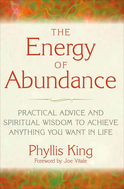 The Energy of Abundance: Practical Advice and Spiritual Wisdom to Achieve Anything You Want in Life
